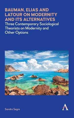 Seller image for Bauman, Elias and Latour on Modernity and Its Alternatives : Three Contemporary Sociological Theorists on Modernity and Other Options for sale by GreatBookPrices