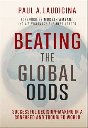 Seller image for Beating the Global Odds : Successful Decision-Making in a Confused and Troubled World for sale by GreatBookPrices