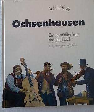Seller image for Ochsenhausen : ein Marktflecken mausert sich ; Bilder und Texte aus 100 Jahren. Achim Zepp for sale by Herr Klaus Dieter Boettcher