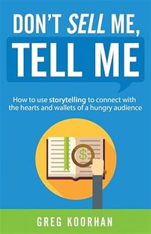 Seller image for Don't Sell Me, Tell Me: How to use storytelling to connect with the hearts and wallets of a hungry audience for sale by GreatBookPricesUK