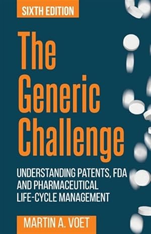 Seller image for The Generic Challenge: Understanding Patents, FDA and Pharmaceutical Life-Cycle Management (Sixth Edition) for sale by GreatBookPricesUK