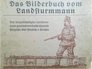 Das Bilderbuch vom Landsturmmann. Dem kriegsbeschädigten Landsturmmann gewidmet von Sophie Charlo...