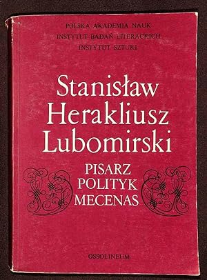 Stanislaw Herakliusz Lubomirski : pisarz - polityk - mecenas .