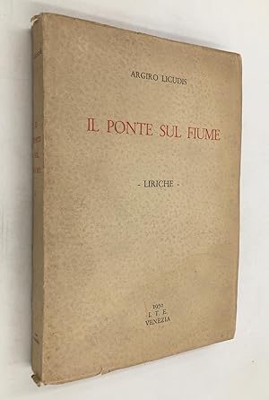 Seller image for IL PONTE sul FIUME. Liriche [e - in fine - EPIGRAFI]. for sale by Libreria Le Colonne