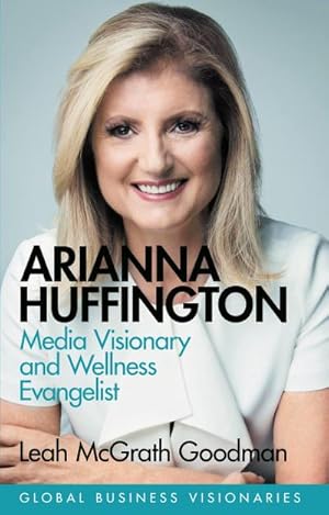 Bild des Verkufers fr Arianna Huffington : Media Visionary and Wellness Evangelist zum Verkauf von AHA-BUCH GmbH