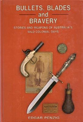 Image du vendeur pour Bullets, Blades and Bravery. Stories and Weapons of Australia's Wild Colonial Days. mis en vente par Berkelouw Rare Books