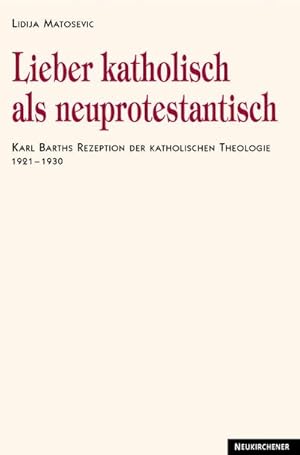 Seller image for Lieber katholisch als neuprotestantisch : Karl Barths Rezeption der katholischen Theologie 1921-1930 for sale by AHA-BUCH