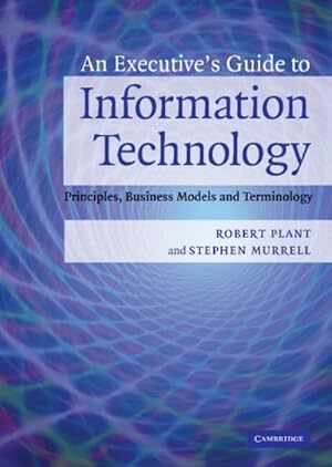 Seller image for An Executive's Guide to Information Technology: Principles, Business Models, and Terminology : Principles, Business Models, and Terminology for sale by AHA-BUCH