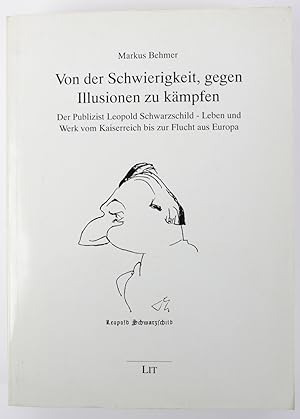 Von der Schwierigkeit, gegen Illusionen zu kämpfen: Der Publizist Leopold Schwarzschild - Leben u...