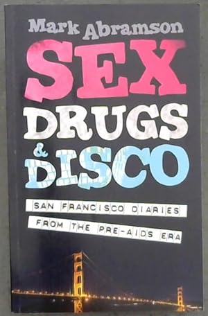 Bild des Verkufers fr Sex, Drugs & Disco: San Francisco Diaries from the PRE-AIDS ERA zum Verkauf von Chapter 1