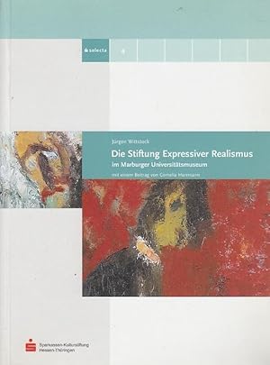 Die Stiftung Expressiver Realismus im Marburger Universitätsmuseum. Sparkassen-Kulturstiftung Hes...