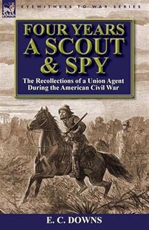 Seller image for Four Years a Scout and Spy: the Recollections of a Union Agent During the American Civil War for sale by GreatBookPrices