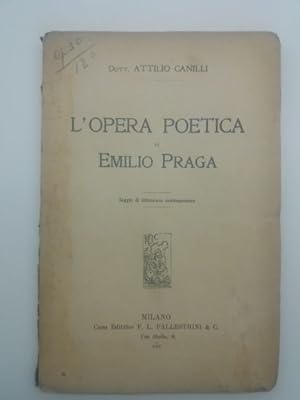 L'opera poetica di Emilio Praga. Saggio di letteratura contemporanea