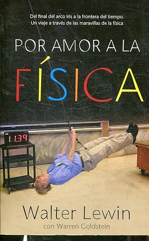 POR AMOR A LA FISICA. DEL FINAL DEL ARCO IRIS A LA FRONTERA DEL TIEMPO. UN VIAJE A TRAVES DE LAS ...