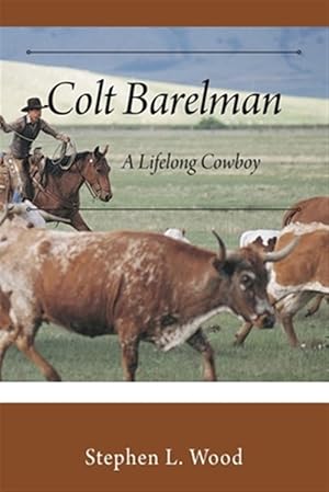 Bild des Verkufers fr Colt Barelman: A Lifelong Cowboy zum Verkauf von GreatBookPrices