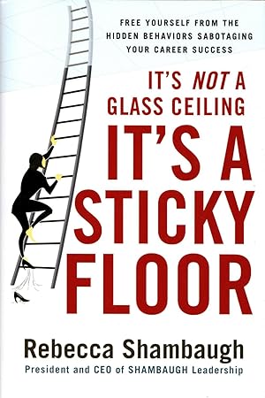 Imagen del vendedor de It's Not a Glass Ceiling, It's a Sticky Floor: Free Yourself from the Hidden Behaviors Sabotaging Your Career Success a la venta por Newbury Books