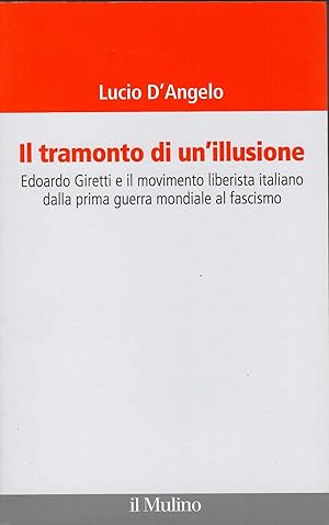 Il tramonto di un'illusione. Edoardo Giretti e il movimento liberista italiano dalla prima guerra...