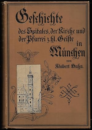 Geschichte des Spitales, der Kirche und der Pfarrei z. Hl Geiste in München.