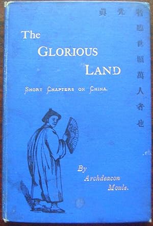 The Glorious Land. Short chapters on China by Archdeacon Moule. 1ST Edition. 1891