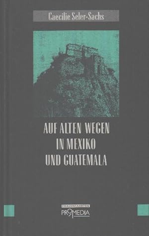 Bild des Verkufers fr Auf alten Wegen in Mexiko und Guatemala : Reiseerinnerungen aus den Jahren 1895 bis 1897 zum Verkauf von bcher-stapel