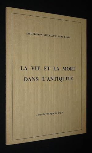 Bild des Verkufers fr La Vie et la mort dans l'Antiquit (Actes du colloque organis en janvier 1990 par l'Association Guillaume Bud, la Mission Acadmique  la Formation Permanente de Dijon) zum Verkauf von Abraxas-libris