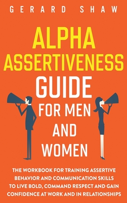 Bild des Verkufers fr Alpha Assertiveness Guide for Men and Women: The Workbook for Training Assertive Behavior and Communication Skills to Live Bold, Command Respect and G (Hardback or Cased Book) zum Verkauf von BargainBookStores