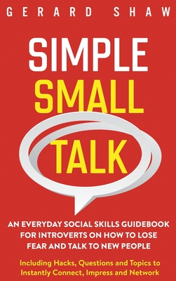 Bild des Verkufers fr Simple Small Talk: An Everyday Social Skills Guidebook for Introverts on How to Lose Fear and Talk to New People. Including Hacks, Questi (Hardback or Cased Book) zum Verkauf von BargainBookStores