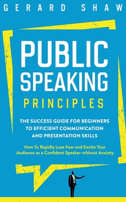 Bild des Verkufers fr Public Speaking Principles: The Success Guide for Beginners to Efficient Communication and Presentation Skills. How To Rapidly Lose Fear and Excit (Hardback or Cased Book) zum Verkauf von BargainBookStores
