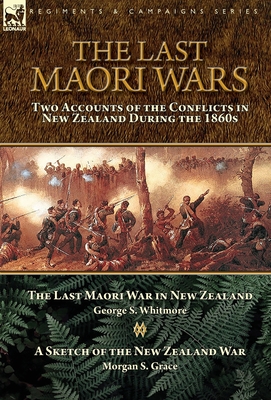 Seller image for The Last Maori Wars: Two Accounts of the Conflicts in New Zealand During the 1860s-The Last Maori War in New Zealand with A Sketch of the N (Hardback or Cased Book) for sale by BargainBookStores
