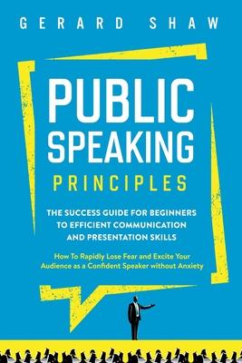 Bild des Verkufers fr Public Speaking Principles: The Success Guide for Beginners to Efficient Communication and Presentation Skills. How To Rapidly Lose Fear and Excit (Paperback or Softback) zum Verkauf von BargainBookStores