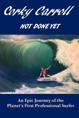 Seller image for Corky Carroll - Not Done Yet: An epic journey of the planet's first professional surfer. (Paperback or Softback) for sale by BargainBookStores