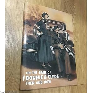 Seller image for On the Trail of Bonnie and Clyde Then and Now (Signed) for sale by 84 Charing Cross Road Books, IOBA