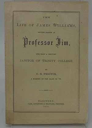 THE LIFE OF JAMES WILLIAMS, PROFESSOR JIM, FOR HALF A CENTURY JANITOR OF TRINITY COLLEGE