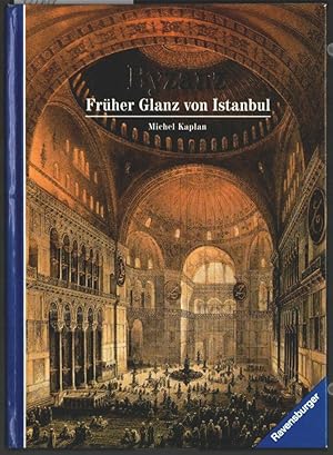 Byzanz : früher Glanz von Istanbul. Michel Kaplan. [Dt. Textfassung: Johanna Enzler. Wiss. Bearb....