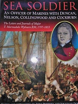 Seller image for Sea Soldier: An Officer of Marines with Duncan, Nelson, Collingwood and Cockburn, the Letters and Journals of Major T. Marmaduke Wybourn, RM 1791-1813 for sale by M.Roberts - Books And ??????