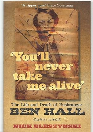 You'll Never Take Me Alive - the life and death of bushranger Ben Hall