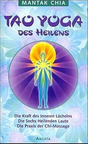 Tao Yoga des Heilens: Die Kraft des Inneren Lächelns. Die Sechs Heilenden Laute. Die Praxis der C...