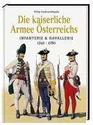 Die kaiserliche Armee Österreichs : Infanterie & Kavallerie ; 1740 - 1780.