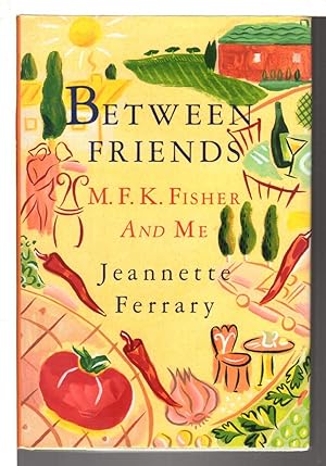 Image du vendeur pour BETWEEN FRIENDS: M.F.K. Fisher and Me. mis en vente par Bookfever, IOBA  (Volk & Iiams)