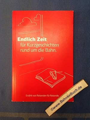 Bild des Verkufers fr Endlich Zeit fr Kurzgeschichten rund um die Bahn : erzhlt von Reisenden fr Reisende. Herausgeber: DB Fernverkehr AG. zum Verkauf von Antiquariat BehnkeBuch