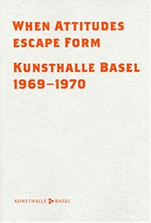 Bild des Verkufers fr When Attitudes Escape Form: Kunsthalle Basel 1969-1970. / Utopien und Projekte einer Institution 1969-1970. zum Verkauf von BuchKunst-Usedom / Kunsthalle