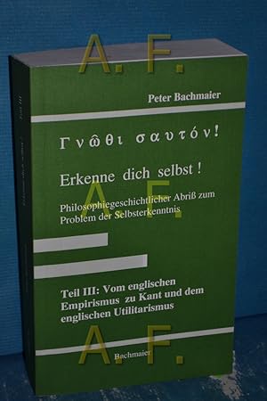 Imagen del vendedor de Erkenne dich selbst!, Philosophigeschichtlicher Abri zum Problem der Selbsterkenntnis, Teil III: Vom englischen Empirismus zu Kant und dem englischen Utilitarismus. a la venta por Antiquarische Fundgrube e.U.