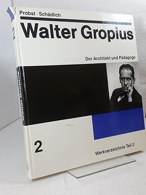 Walter Gropius; Band. 2., Der Architekt und Pädagoge; Werkverzeichnis. - Teil 2 Herausgeber: Sekt...