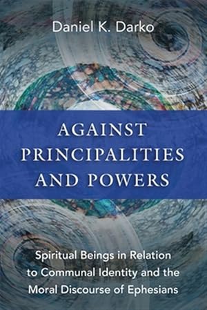 Immagine del venditore per Against Principalities and Powers : Spiritual Beings in Relation to Communal Identity and the Moral Discourse of Ephesians venduto da GreatBookPrices