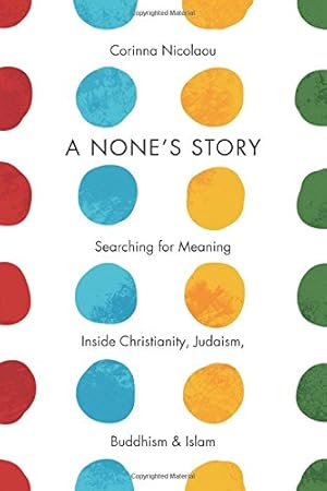 Image du vendeur pour A None's Story: Searching for Meaning Inside Christianity, Judaism, Buddhism, and Islam by Nicolaou, Corinna [Paperback ] mis en vente par booksXpress