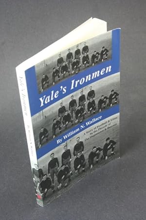 Imagen del vendedor de Yale's Ironmen: a story of football & lives in the decade of the Depression & beyond. a la venta por Steven Wolfe Books