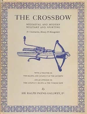 The Crossbow : Mediaeval and Modern, Military and Sporting. With a Treatise on The Balista and Ca...