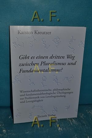 Seller image for Gibt es einen dritten Weg zwischen Pluralismus und Fundamentalismus? Wissenschaftstheoretische, philosophische und fundamentaltheologische berlegungen zur Problematik von Letztbegrndung und Letztgltigkeit. Wissenschaftliche Beitrge aus dem Tectum-Verlag / Reihe Theologie Bd. 1 for sale by Antiquarische Fundgrube e.U.