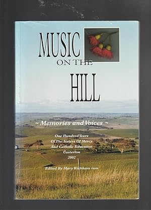 MUSIC ON THE HILL. Memories and Voices. One Hundred Years of The Sisters of Mercy and Catholic Ed...