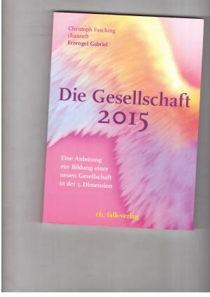 Seller image for Die Gesellschaft 2015 - Eine Anleitung zur Bildung einer neuen Gesellschaft in der 5. Dimension for sale by manufactura